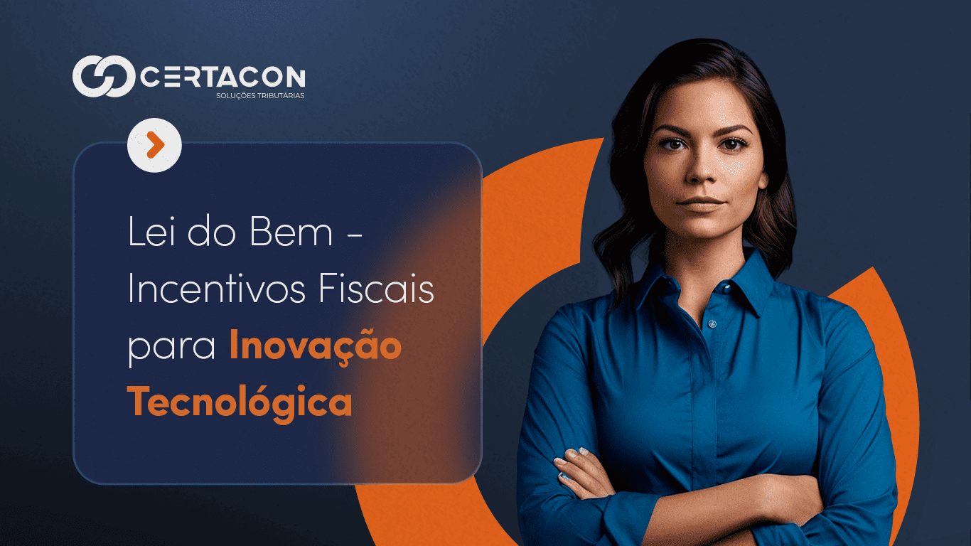 Sua empresa investe em inovação, mas tem certeza de que está aproveitando cada real de benefício fiscal que a Lei do Bem oferece?